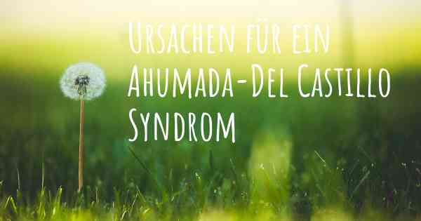 Ursachen für ein Ahumada-Del Castillo Syndrom