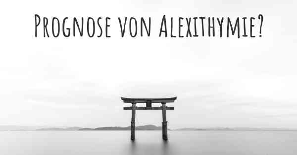 Prognose von Alexithymie?