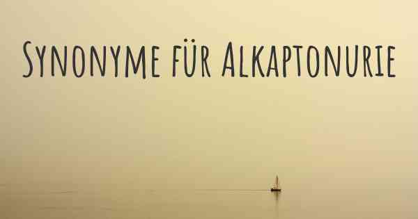 Synonyme für Alkaptonurie