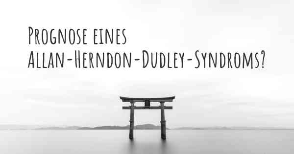 Prognose eines Allan-Herndon-Dudley-Syndroms?