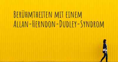 Berühmtheiten mit einem Allan-Herndon-Dudley-Syndrom