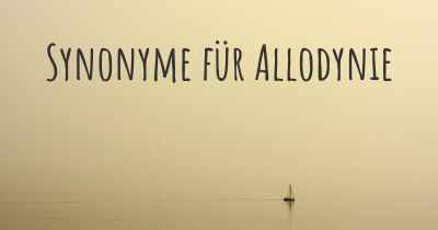 Synonyme für Allodynie