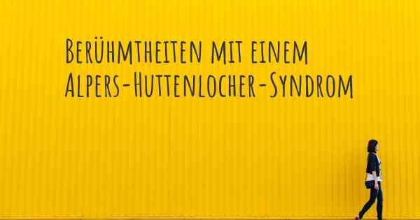 Berühmtheiten mit einem Alpers-Huttenlocher-Syndrom