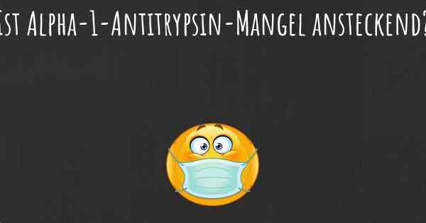 Ist Alpha-1-Antitrypsin-Mangel ansteckend?