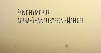 Synonyme für Alpha-1-Antitrypsin-Mangel