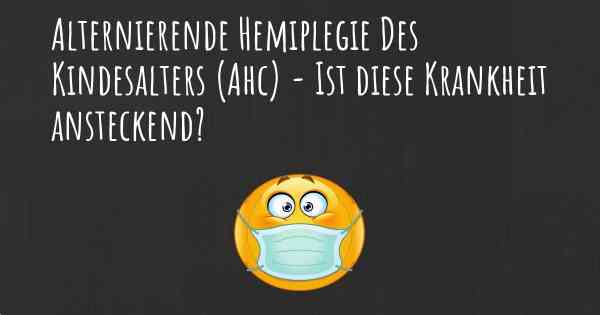 Alternierende Hemiplegie Des Kindesalters (Ahc) - Ist diese Krankheit ansteckend?