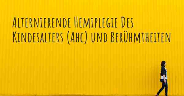 Alternierende Hemiplegie Des Kindesalters (Ahc) und Berühmtheiten