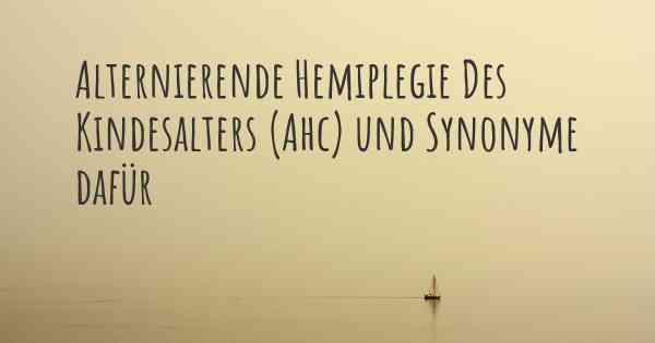 Alternierende Hemiplegie Des Kindesalters (Ahc) und Synonyme dafür