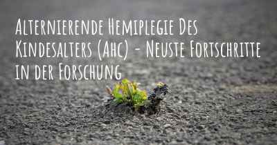 Alternierende Hemiplegie Des Kindesalters (Ahc) - Neuste Fortschritte in der Forschung