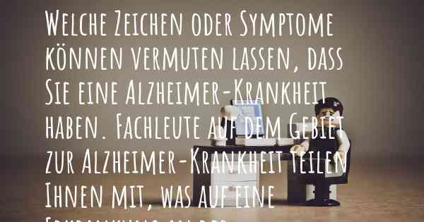 Welche Zeichen oder Symptome können vermuten lassen, dass Sie eine Alzheimer-Krankheit haben. Fachleute auf dem Gebiet zur Alzheimer-Krankheit teilen Ihnen mit, was auf eine Erkrankung an der Alzheimer-Krankheit hinweist und welche Ärzte aufgesucht werden müssen.