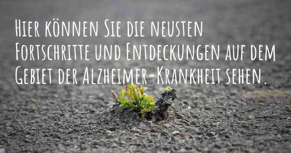 Hier können Sie die neusten Fortschritte und Entdeckungen auf dem Gebiet der Alzheimer-Krankheit sehen.