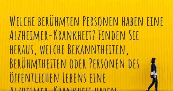 Welche berühmten Personen haben eine Alzheimer-Krankheit? Finden Sie heraus, welche Bekanntheiten, Berühmtheiten oder Personen des öffentlichen Lebens eine Alzheimer-Krankheit haben.