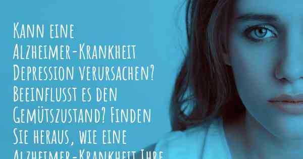 Kann eine Alzheimer-Krankheit Depression verursachen? Beeinflusst es den Gemütszustand? Finden Sie heraus, wie eine Alzheimer-Krankheit Ihre Stimmung beeinflussen kann.