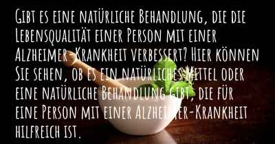 Gibt es eine natürliche Behandlung, die die Lebensqualität einer Person mit einer Alzheimer-Krankheit verbessert? Hier können Sie sehen, ob es ein natürliches Mittel oder eine natürliche Behandlung gibt, die für eine Person mit einer Alzheimer-Krankheit hilfreich ist.