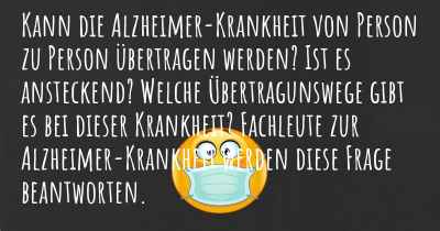 Kann die Alzheimer-Krankheit von Person zu Person übertragen werden? Ist es ansteckend? Welche Übertragunswege gibt es bei dieser Krankheit? Fachleute zur Alzheimer-Krankheit werden diese Frage beantworten.