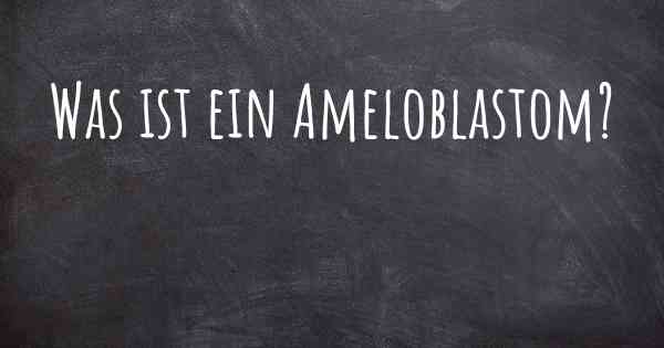 Was ist ein Ameloblastom?