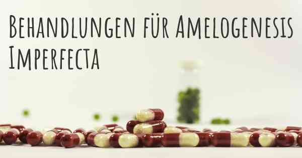 Behandlungen für Amelogenesis Imperfecta