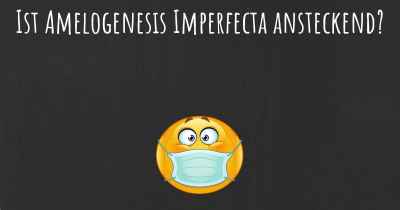 Ist Amelogenesis Imperfecta ansteckend?