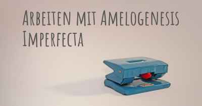 Arbeiten mit Amelogenesis Imperfecta