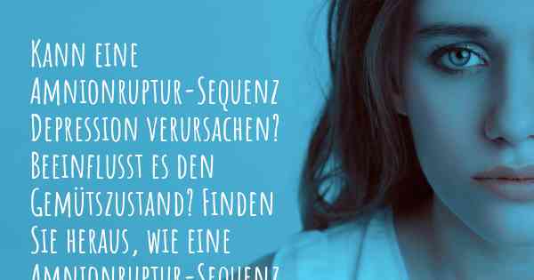 Kann eine Amnionruptur-Sequenz Depression verursachen? Beeinflusst es den Gemütszustand? Finden Sie heraus, wie eine Amnionruptur-Sequenz Ihre Stimmung beeinflussen kann.