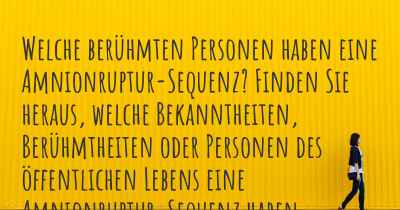 Welche berühmten Personen haben eine Amnionruptur-Sequenz? Finden Sie heraus, welche Bekanntheiten, Berühmtheiten oder Personen des öffentlichen Lebens eine Amnionruptur-Sequenz haben.