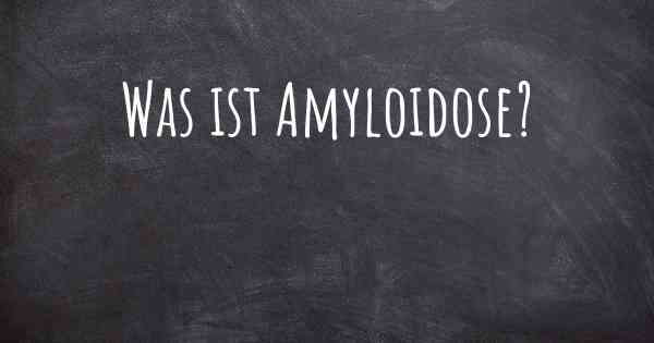 Was ist Amyloidose?