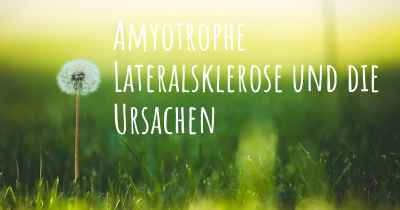 Amyotrophe Lateralsklerose und die Ursachen
