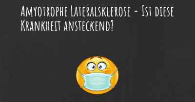 Amyotrophe Lateralsklerose - Ist diese Krankheit ansteckend?