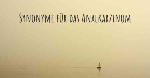 Synonyme für das Analkarzinom