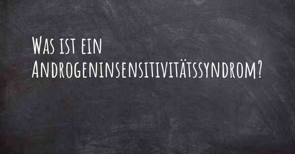 Was ist ein Androgeninsensitivitätssyndrom?