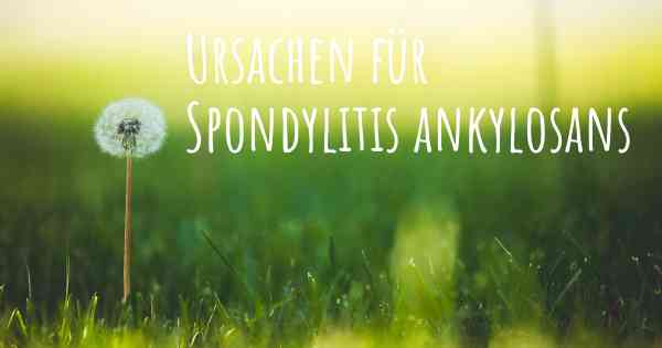 Ursachen für Spondylitis ankylosans