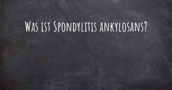 Was ist Spondylitis ankylosans?