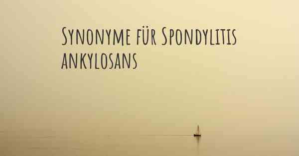 Synonyme für Spondylitis ankylosans