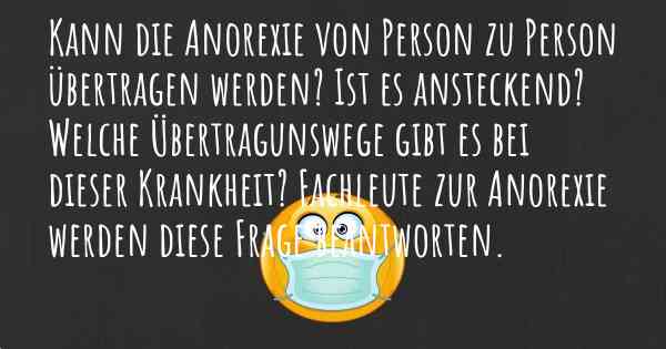 Kann die Anorexie von Person zu Person übertragen werden? Ist es ansteckend? Welche Übertragunswege gibt es bei dieser Krankheit? Fachleute zur Anorexie werden diese Frage beantworten.