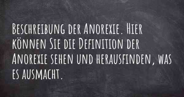 Beschreibung der Anorexie. Hier können Sie die Definition der Anorexie sehen und herausfinden, was es ausmacht.