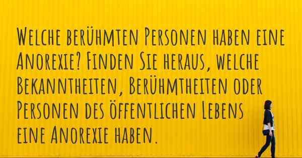 Welche berühmten Personen haben eine Anorexie? Finden Sie heraus, welche Bekanntheiten, Berühmtheiten oder Personen des öffentlichen Lebens eine Anorexie haben.