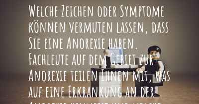 Welche Zeichen oder Symptome können vermuten lassen, dass Sie eine Anorexie haben. Fachleute auf dem Gebiet zur Anorexie teilen Ihnen mit, was auf eine Erkrankung an der Anorexie hinweist und welche Ärzte aufgesucht werden müssen.