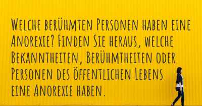 Welche berühmten Personen haben eine Anorexie? Finden Sie heraus, welche Bekanntheiten, Berühmtheiten oder Personen des öffentlichen Lebens eine Anorexie haben.