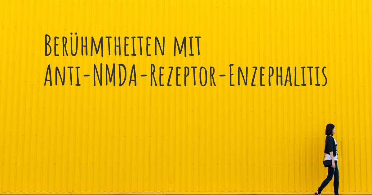 Berühmtheiten mit Anti-NMDA-Rezeptor-Enzephalitis. Welche bekannten