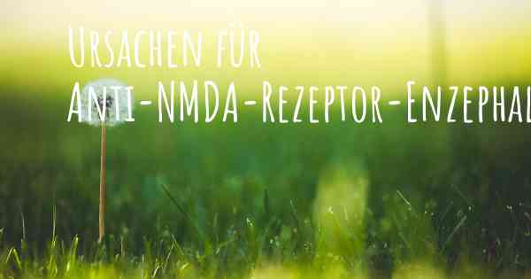 Ursachen für Anti-NMDA-Rezeptor-Enzephalitis