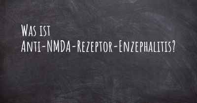 Was ist Anti-NMDA-Rezeptor-Enzephalitis?