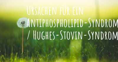Ursachen für ein Antiphospholipid-Syndrom / Hughes-Stovin-Syndrom