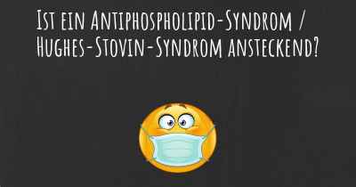 Ist ein Antiphospholipid-Syndrom / Hughes-Stovin-Syndrom ansteckend?