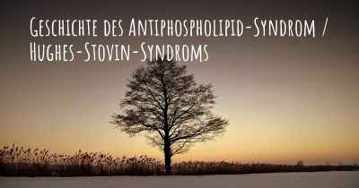 Geschichte des Antiphospholipid-Syndrom / Hughes-Stovin-Syndroms
