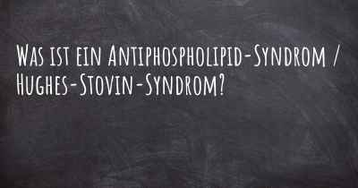 Was ist ein Antiphospholipid-Syndrom / Hughes-Stovin-Syndrom?