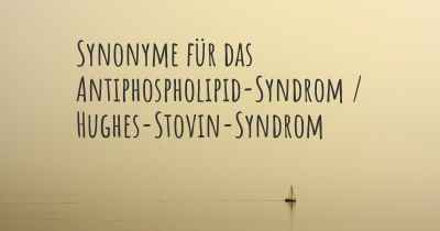 Synonyme für das Antiphospholipid-Syndrom / Hughes-Stovin-Syndrom