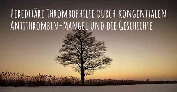 Hereditäre Thrombophilie durch kongenitalen Antithrombin-Mangel und die Geschichte