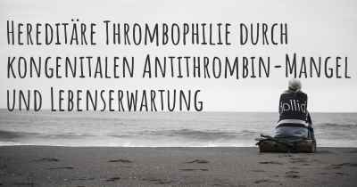 Hereditäre Thrombophilie durch kongenitalen Antithrombin-Mangel und Lebenserwartung