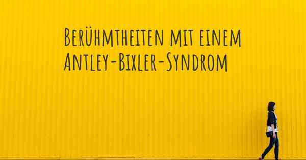 Berühmtheiten mit einem Antley-Bixler-Syndrom