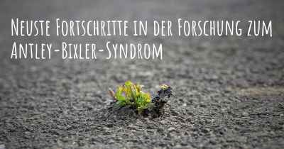 Neuste Fortschritte in der Forschung zum Antley-Bixler-Syndrom